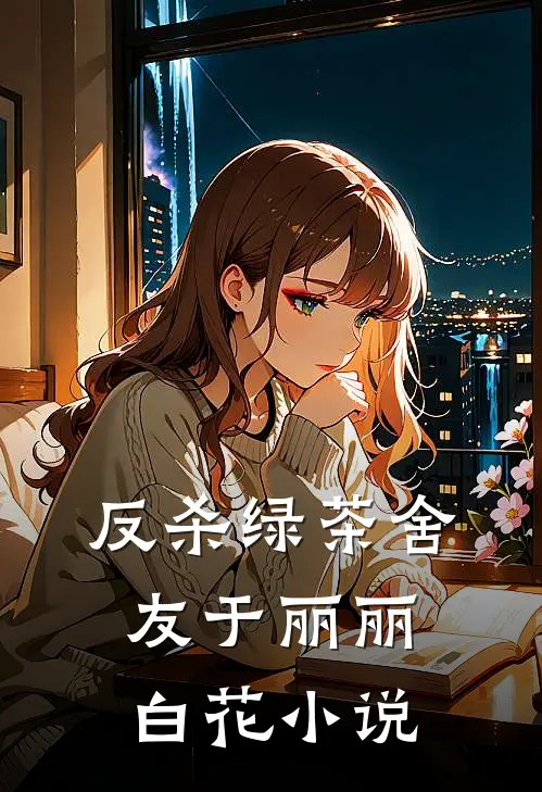 反杀绿茶舍友于丽丽白花小说