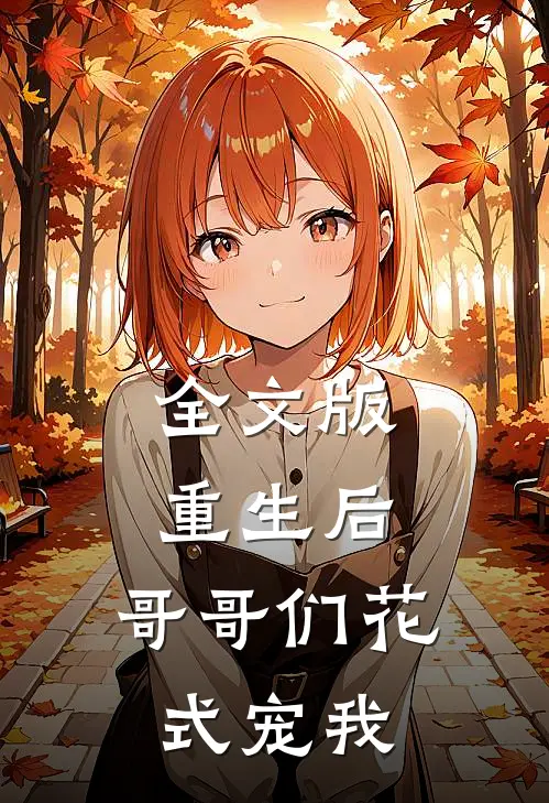 全文版重生后,哥哥们花式宠我免费阅读