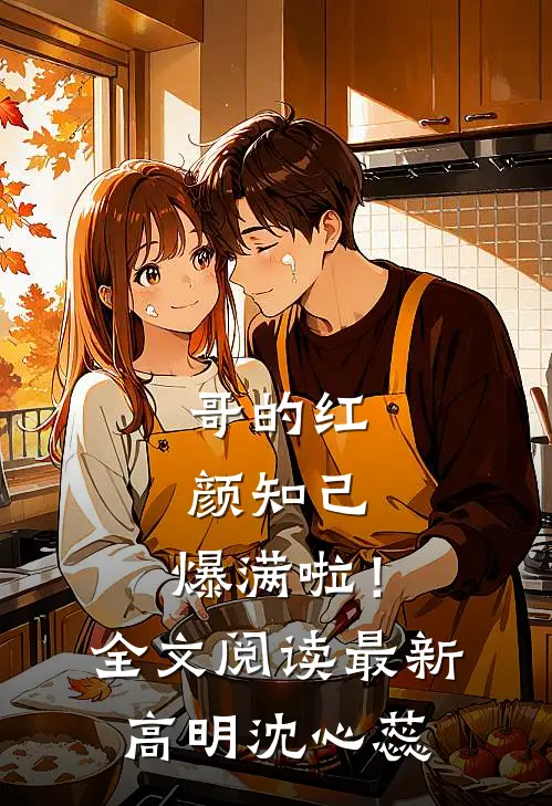 哥的红颜知己,爆满啦!全文阅读最新高明沈心蕊
