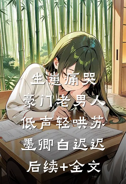 生崽痛哭：豪门老男人低声轻哄苏墨卿白迟迟后续+全文