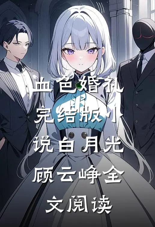 血色婚礼完结版小说_白月光顾云峥全文阅读