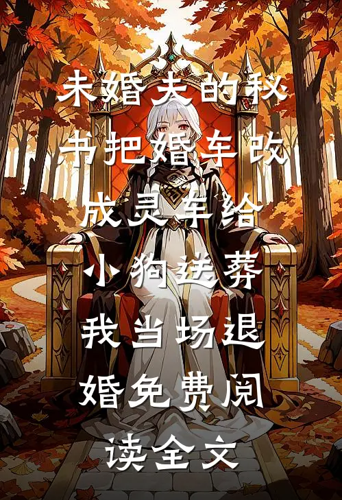未婚夫的秘书把婚车改成灵车给小狗送葬，我当场退婚免费阅读全文