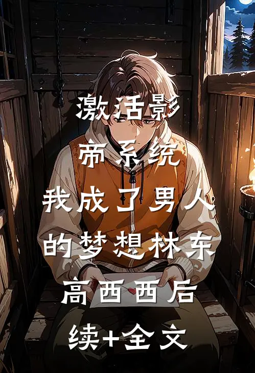 激活影帝系统，我成了男人的梦想林东高西西后续+全文