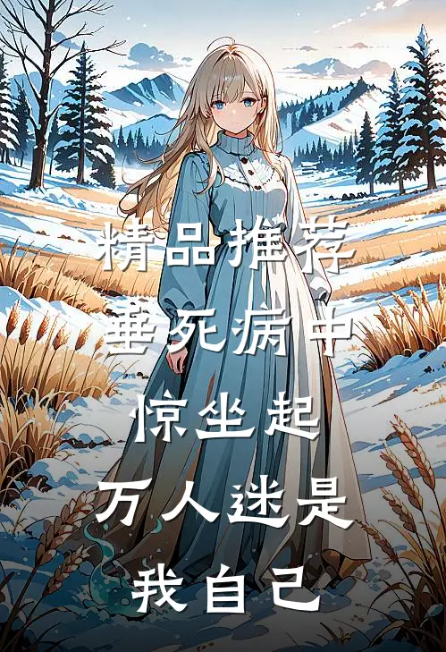 精品推荐垂死病中惊坐起，万人迷是我自己