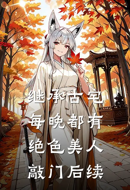 继承古宅，每晚都有绝色美人敲门后续