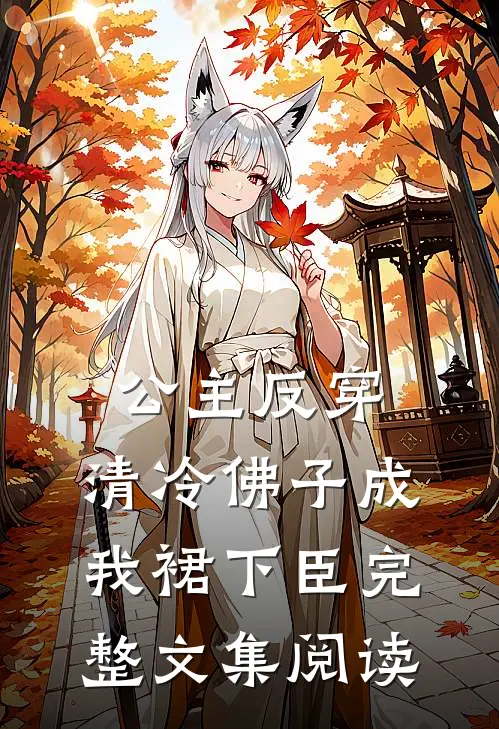 公主反穿：清冷佛子成我裙下臣完整文集阅读