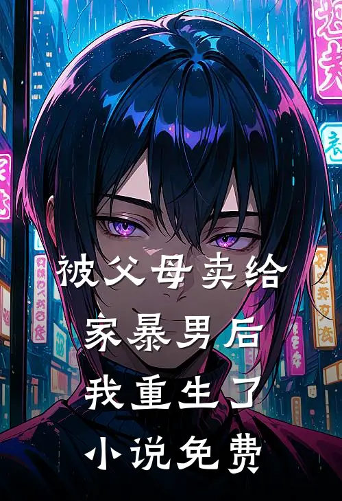 被父母卖给家暴男后，我重生了小说免费