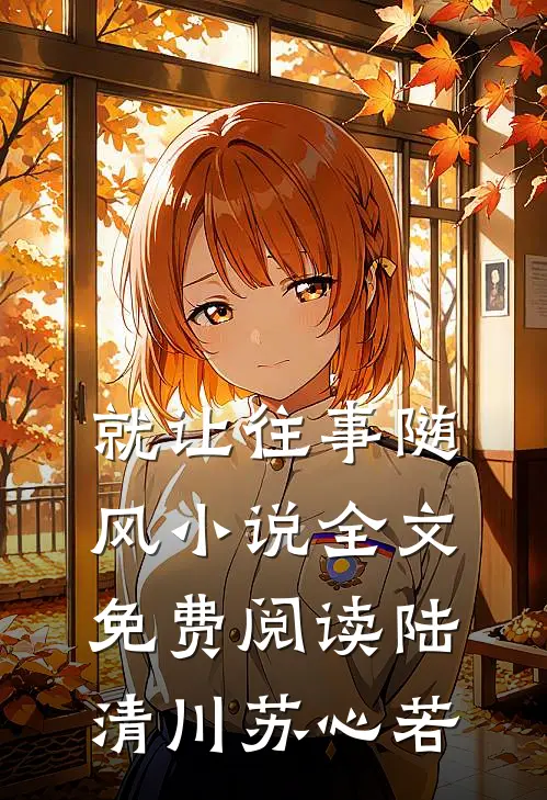 就让往事随风小说全文免费阅读陆清川苏心若