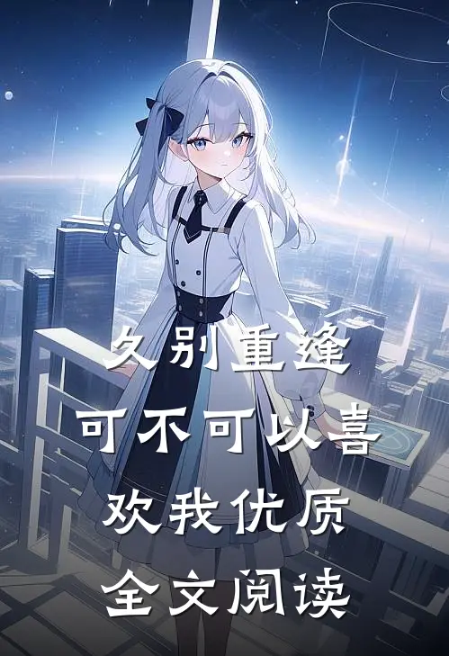 久别重逢：可不可以喜欢我优质全文阅读