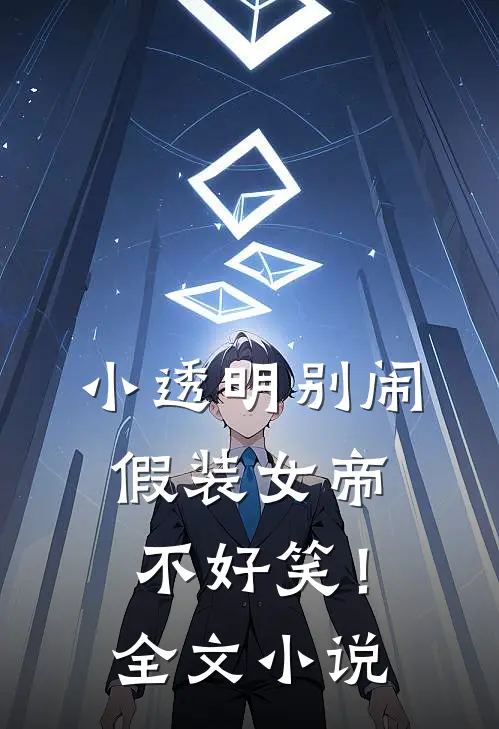 小透明别闹,假装女帝不好笑!全文