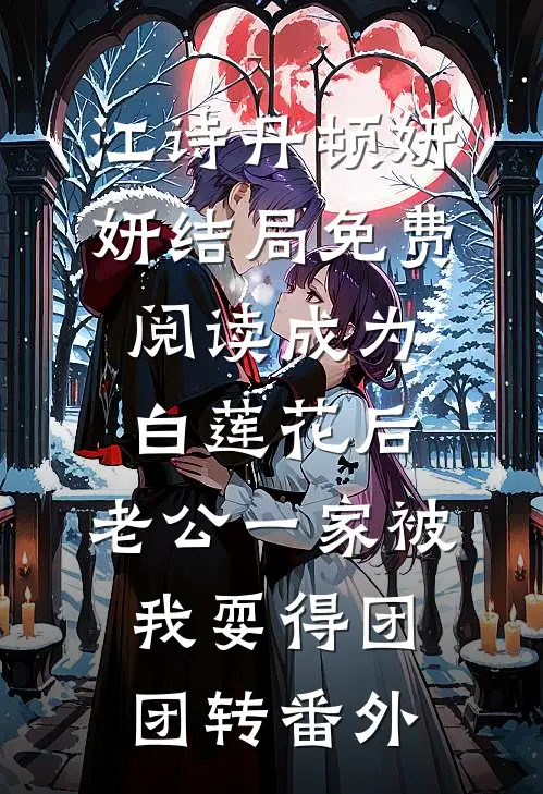 江诗丹顿妍妍结局免费阅读成为白莲花后，老公一家被我耍得团团转番外