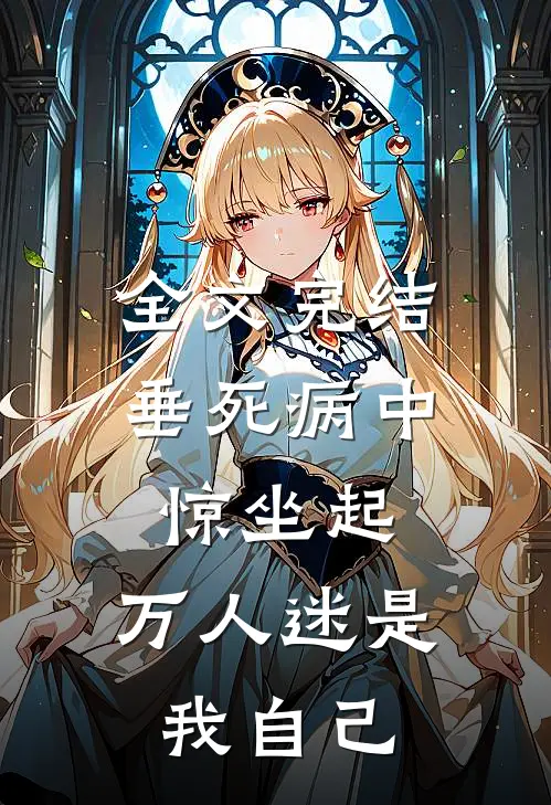 全文完结垂死病中惊坐起，万人迷是我自己