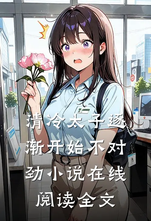 清冷太子逐渐开始不对劲小说在线阅读全文