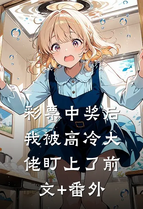 彩票中奖后，我被高冷大佬盯上了前文+番外
