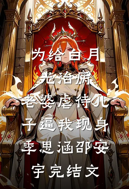 为给白月光治病，老婆虐待儿子逼我现身季思涵邵安宇完结文