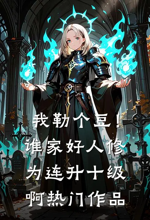 我勒个豆！谁家好人修为连升十级啊热门作品