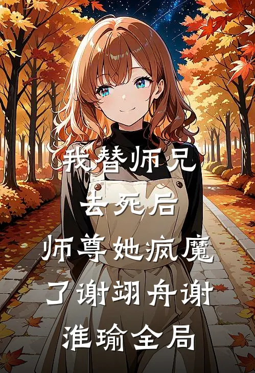 我替师兄去死后，师尊她疯魔了谢翊舟谢淮瑜全局