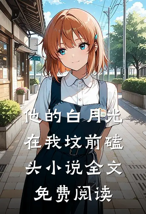 他的白月光在我坟前磕头小说全文免费阅读