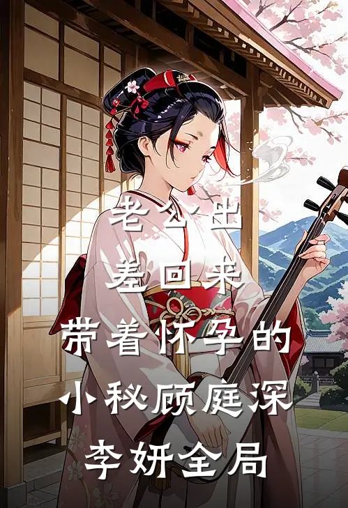 老公出差回来，带着怀孕的小秘顾庭深李妍全局