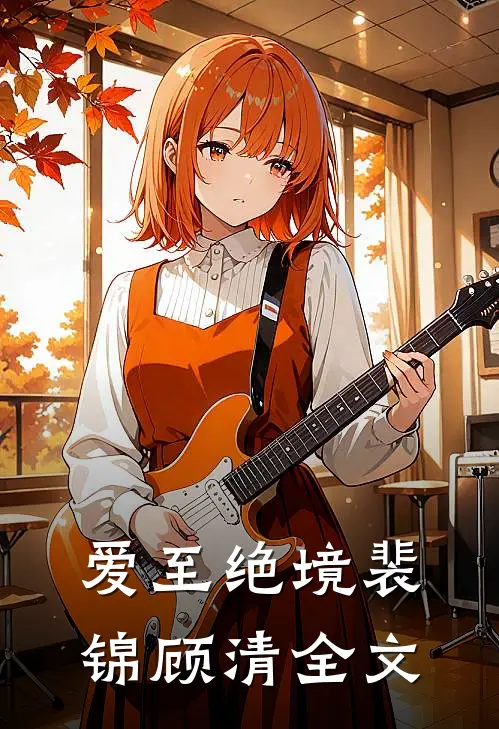 爱至绝境裴锦顾清全文