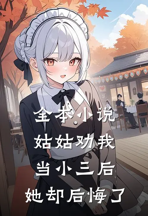 全本小说姑姑劝我当小三后，她却后悔了