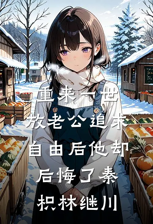重来一世，放老公追求自由后他却后悔了秦枳林继川