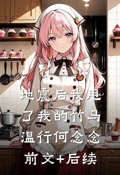 地震后我甩了我的竹马温行何念念前文+后续