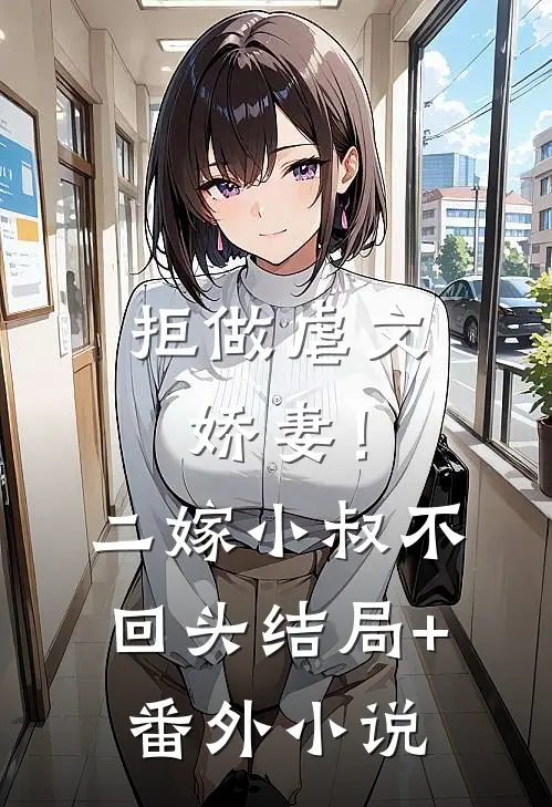 拒做虐文娇妻！二嫁小叔不回头结局+番外小说