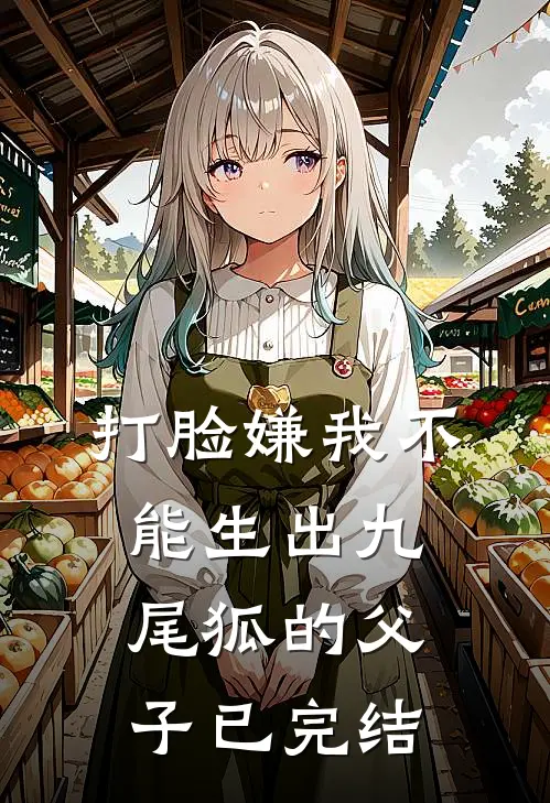 打脸嫌我不能生出九尾狐的父子已完结
