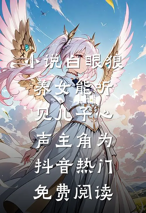 小说白眼狼养女能听见儿子心声主角为抖音热门免费阅读