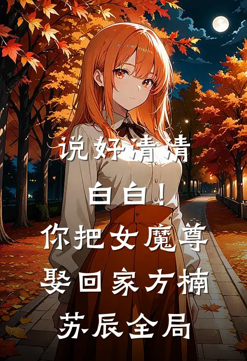 说好清清白白！你把女魔尊娶回家方楠苏辰全局