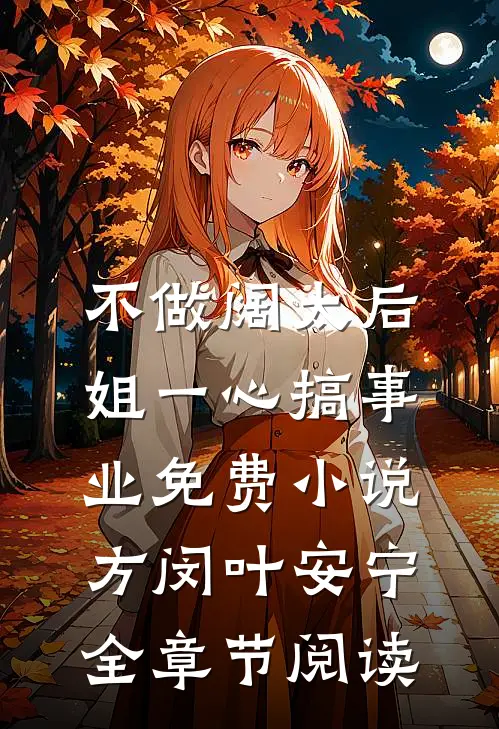 不做阔太后，姐一心搞事业免费小说方闵叶安宁全章节阅读
