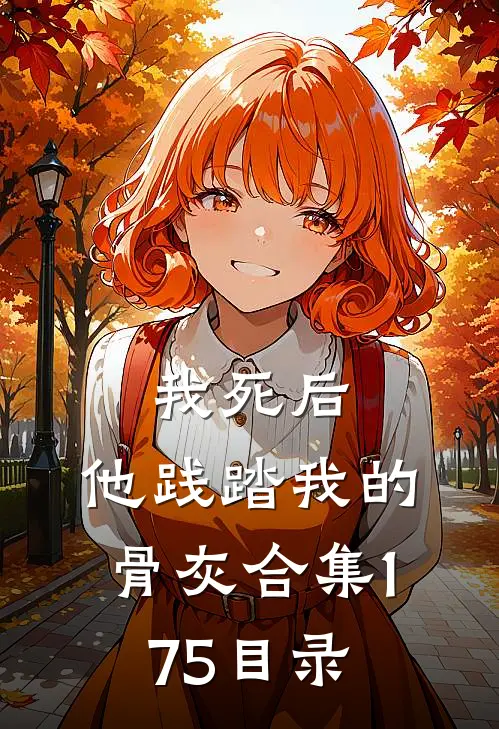 我死后，他践踏我的骨灰合集175目录