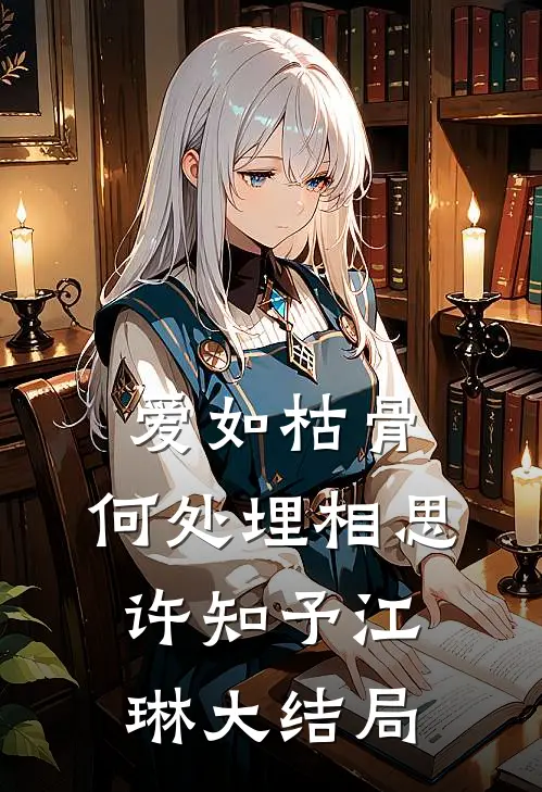 爱如枯骨，何处埋相思许知予江琳大结局