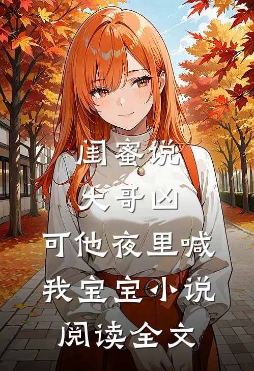 闺蜜说大哥凶,可他夜里喊我宝宝小说阅读全文