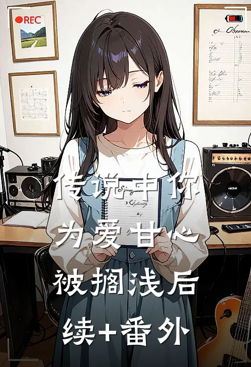 传说中你为爱甘心被搁浅后续+番外
