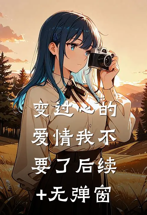 变过心的爱情我不要了后续+无弹窗
