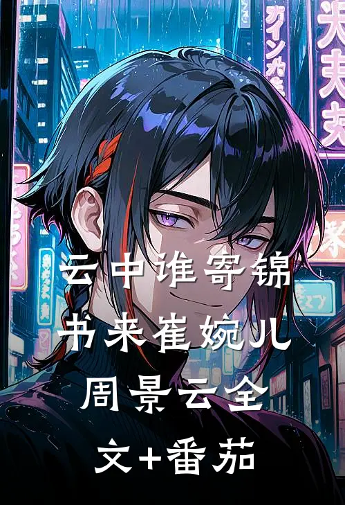云中谁寄锦书来崔婉儿周景云全文+番茄