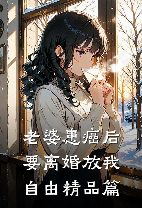 老婆患癌后，要离婚放我自由精品篇