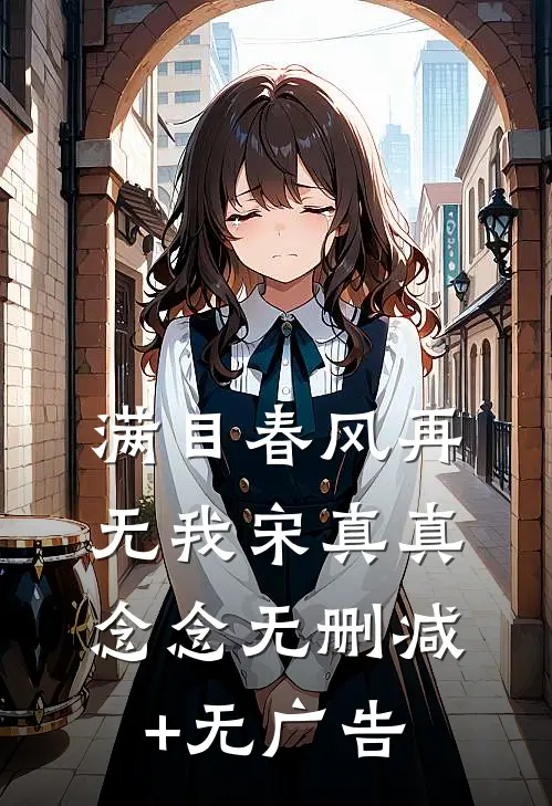 满目春风再无我宋真真念念无删减+无广告