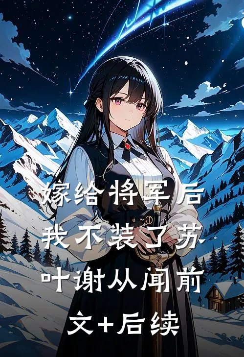 嫁给将军后我不装了苏叶谢从闻前文+后续