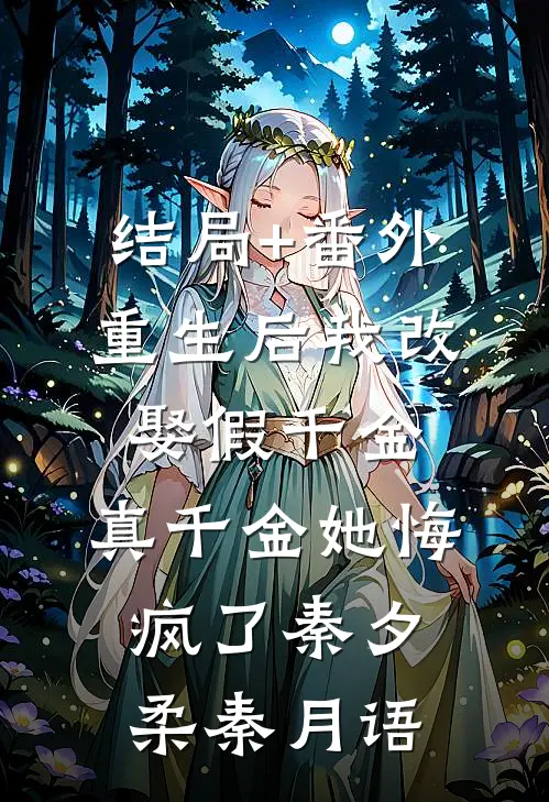 结局+番外重生后我改娶假千金，真千金她悔疯了秦夕柔秦月语
