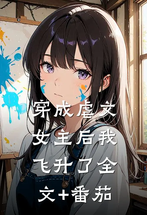 穿成虐文女主后我飞升了全文+番茄