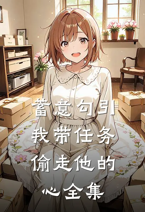 蓄意勾引：我带任务偷走他的心全集
