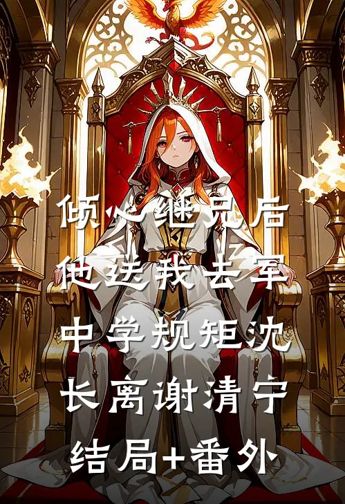 倾心继兄后，他送我去军中学规矩沈长离谢清宁结局+番外