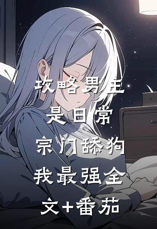 攻略男主是日常，宗门舔狗我最强全文+番茄