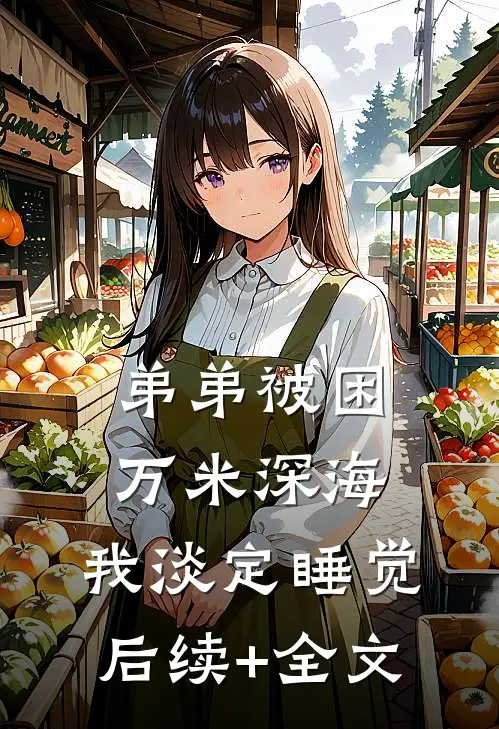 弟弟被困万米深海，我淡定睡觉后续+全文