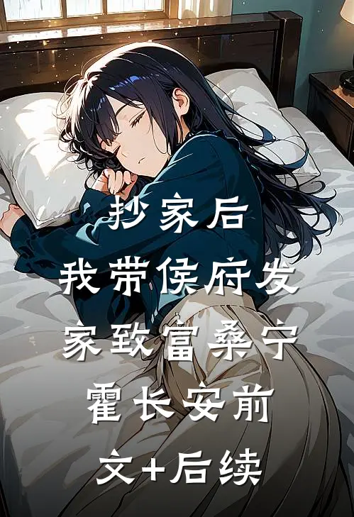 抄家后，我带侯府发家致富桑宁霍长安前文+后续