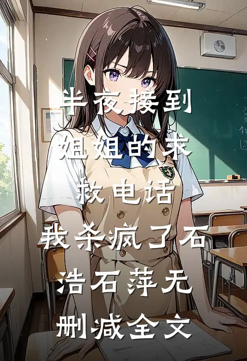 半夜接到姐姐的求救电话，我杀疯了石浩石萍无删减全文