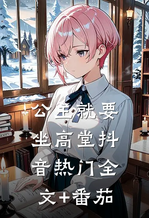 公主就要坐高堂抖音热门全文+番茄